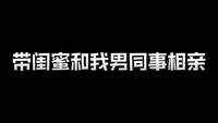闺蜜跟同事相亲，没想到还有这操作……