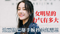 女明星力气有多大？迪丽热巴掰手腕秒杀赵露思，袁咏仪徒手开椰子